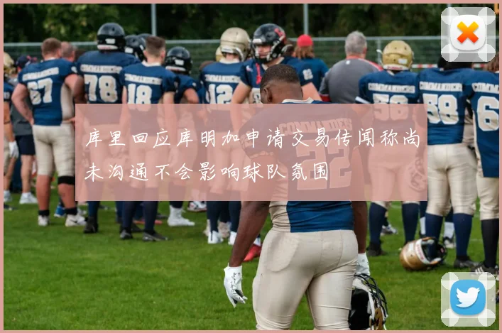 库里回应库明加申请交易传闻称尚未沟通不会影响球队氛围
