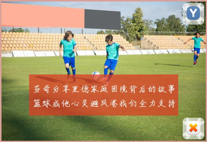 芬奇分享里德家庭困境背后的故事篮球成他心灵避风港我们全力支持与陪伴